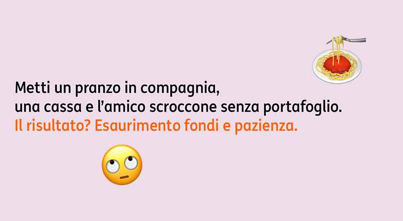 Metti un pranzo in compagnia, una cassa e l'amico scroccone senza portafoglio. Il risultato? Esaurimento fondi e pazienza.