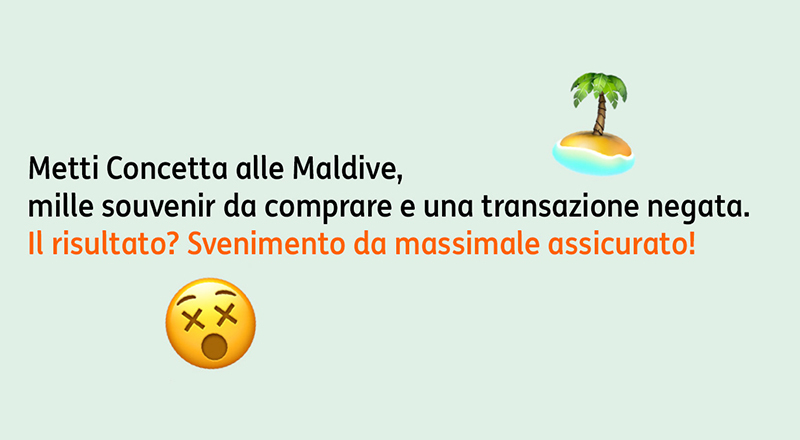 Metti Concetta alle Maldive, mille souvenir da comprare e una transazione negata. Il risultato? Svenimento da massimale assicura